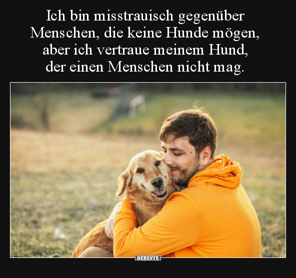 Ich bin misstrauisch gegenüber Menschen, die keine Hunde.. - Lustige Bilder | DEBESTE.de