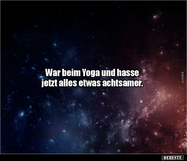 War beim Yoga und hasse jetzt alles etwas achtsamer... - Lustige Bilder | DEBESTE.de
