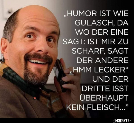 "Humor ist wie Gulasch, da wo der eine sagt.." - Lustige Bilder | DEBESTE.de