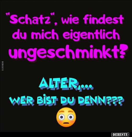 "Schatz", wie findest du mich eigentlich ungeschminkt? - Lustige Bilder | DEBESTE.de