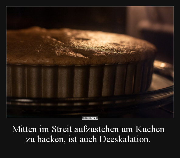 Mitten im Streit aufzustehen um Kuchen zu backen.. - Lustige Bilder | DEBESTE.de