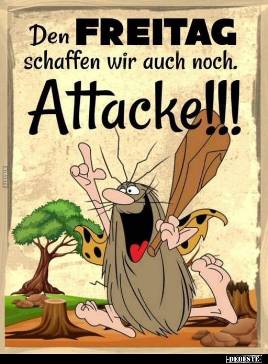 Den FREITAG schaffen wir auch noch. Attacke!!!.. - Lustige Bilder | DEBESTE.de