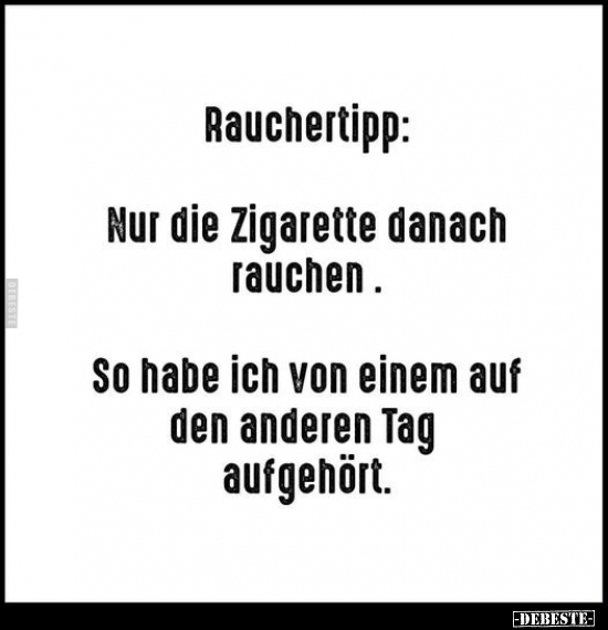 Rauchertipp: Nur die Zigarette danach rauchen. So habe ich.. - Lustige Bilder | DEBESTE.de