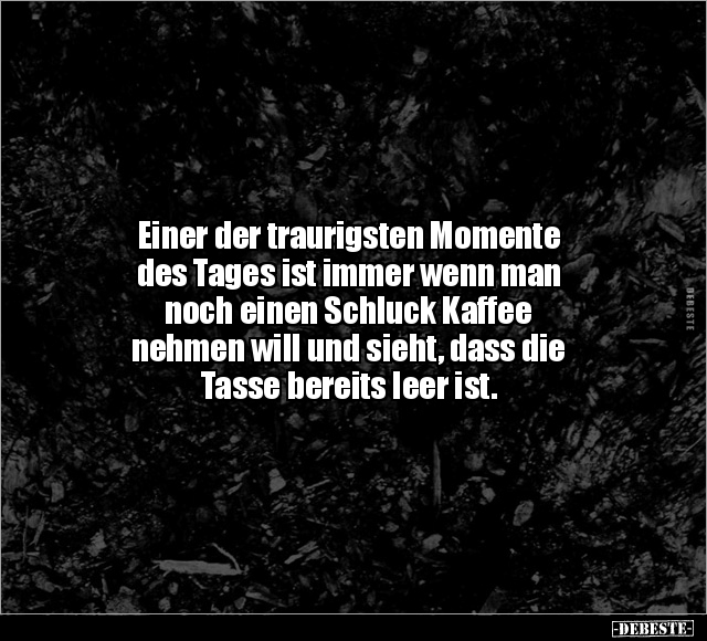 Einer der traurigsten Momente des Tages ist immer wenn man.. - Lustige Bilder | DEBESTE.de