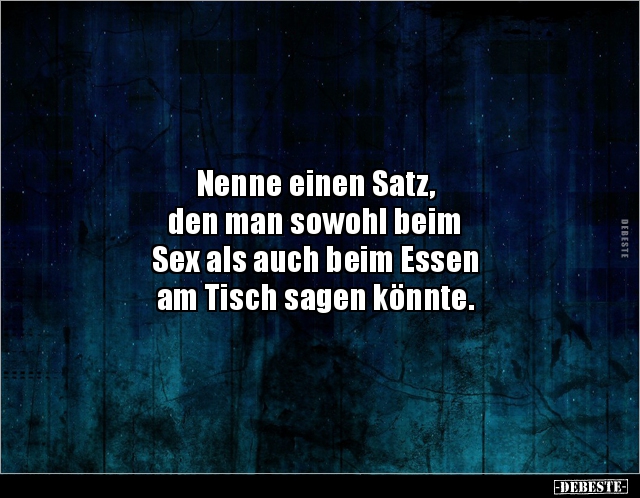 Nenne einen Satz, den man sowohl beim Sex als auch beim.. - Lustige Bilder | DEBESTE.de