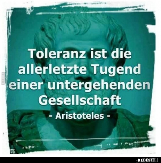 Toleranz ist die allerletzte Tugend einer untergehenden.. - Lustige Bilder | DEBESTE.de