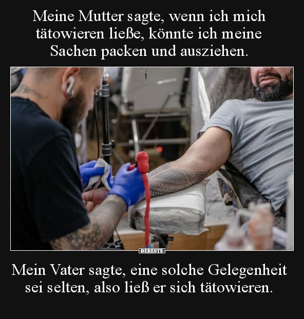 Meine Mutter sagte, wenn ich mich tätowieren ließe, könnte.. - Lustige Bilder | DEBESTE.de