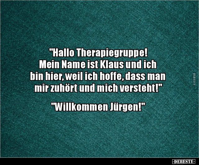 "Hallo Therapiegruppe! Mein Name ist Klaus und ich.." - Lustige Bilder | DEBESTE.de