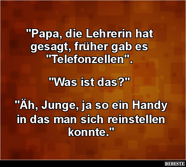 Papa, die Lehrerin hat gesagt, früher gab es 'Telefonzellen'.. - Lustige Bilder | DEBESTE.de