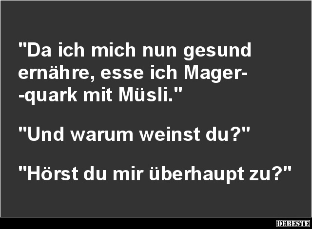 Da ich mich nun gesund ernähre, esse ich Magerquark mit Müsli.. - Lustige Bilder | DEBESTE.de