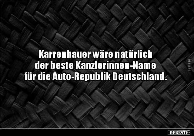 Karrenbauer wäre natürlich der beste Kanzlerinnen-Name.. - Lustige Bilder | DEBESTE.de