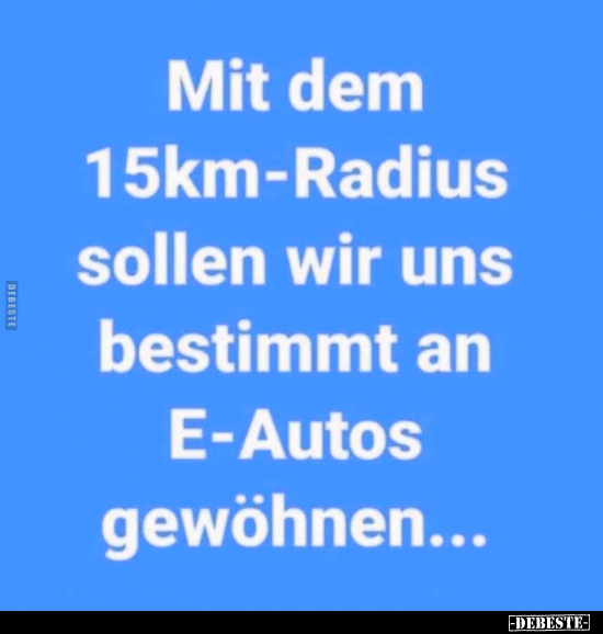 Mit dem 15km-Radius sollen wir uns bestimmt an E-Autos.. - Lustige Bilder | DEBESTE.de