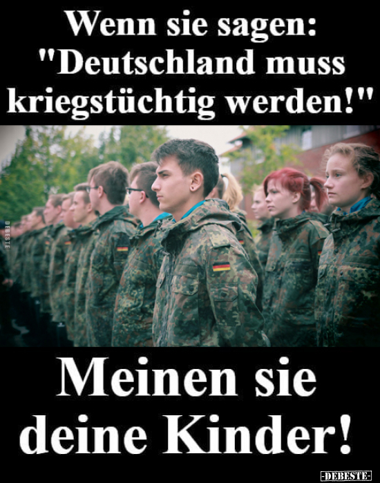 Wenn sie sagen: "Deutschland muss kriegstüchtig.." - Lustige Bilder | DEBESTE.de