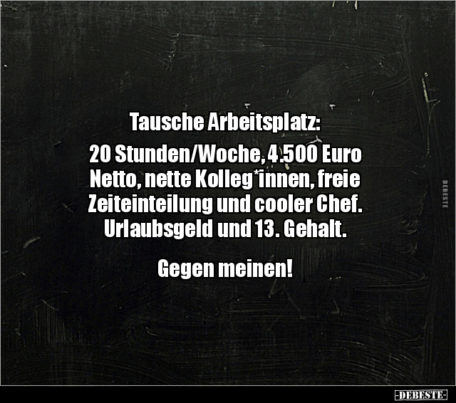 Tausche Arbeitsplatz: 20 Stunden/Woche, 4.500 Euro Netto.. - Lustige Bilder | DEBESTE.de