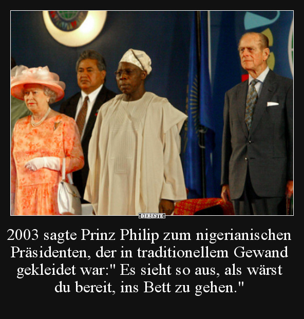2003 sagte Prinz Philip zum nigerianischen Präsidenten.. - Lustige Bilder | DEBESTE.de