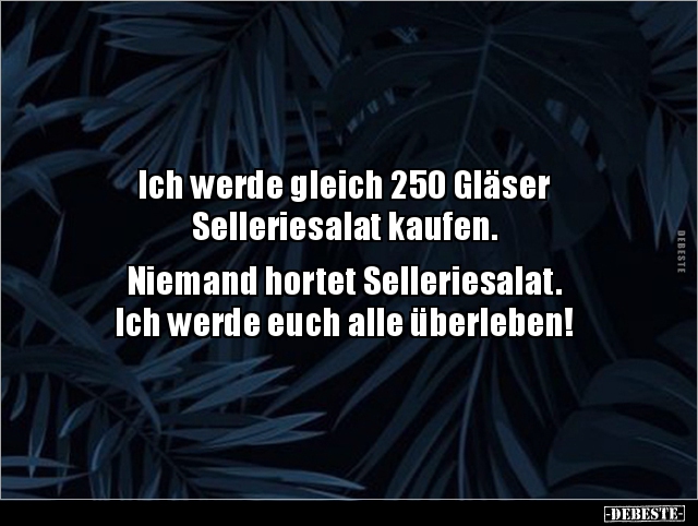 Ich werde gleich 250 Gläser Selleriesalat kaufen... - Lustige Bilder | DEBESTE.de