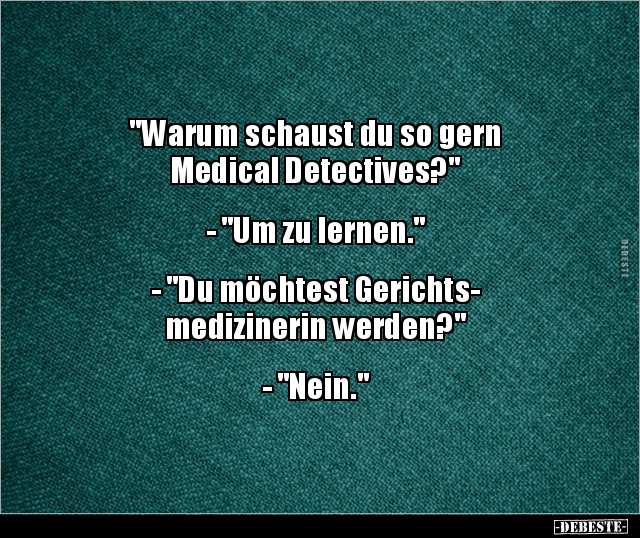 "Warum schaust du so gern Medical Detectives?".. - Lustige Bilder | DEBESTE.de