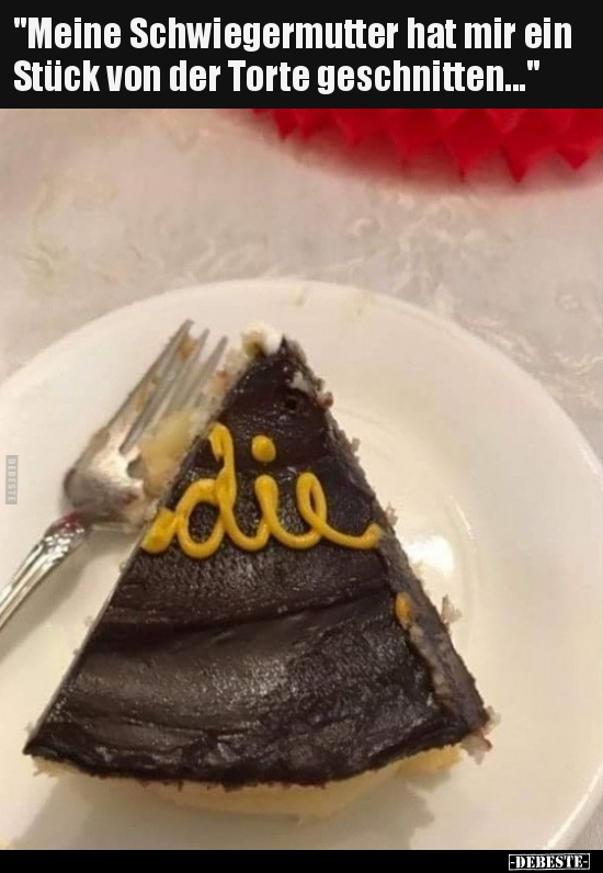 "Meine Schwiegermutter hat mir ein Stück von der Torte.." - Lustige Bilder | DEBESTE.de