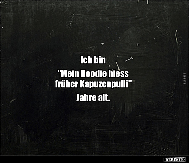 Ich bin "Mein Hoodie hiess früher Kapuzenpulli" Jahre alt. - Lustige Bilder | DEBESTE.de