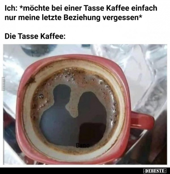 Ich: *möchte bei einer Tasse Kaffee einfach nur meine.. - Lustige Bilder | DEBESTE.de