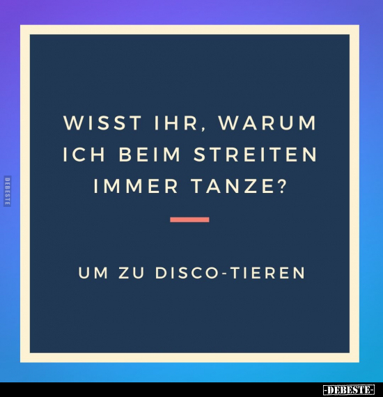 Wisst ihr. warum ich beim streiten immer tanze?.. - Lustige Bilder | DEBESTE.de