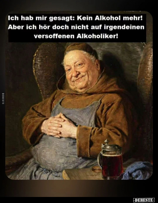 Ich hab mir gesagt: Kein Alkohol mehr!.. - Lustige Bilder | DEBESTE.de
