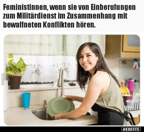 Feministinnen, wenn sie von Einberufungen zum Militärdienst.. - Lustige Bilder | DEBESTE.de