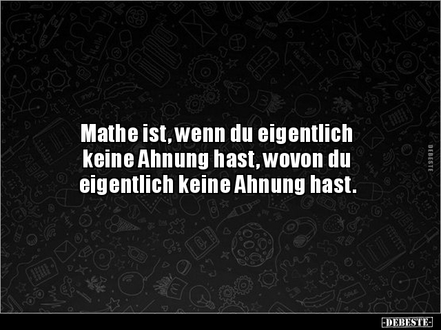 Mathe ist, wenn du eigentlich keine Ahnung hast, wovon.. - Lustige Bilder | DEBESTE.de