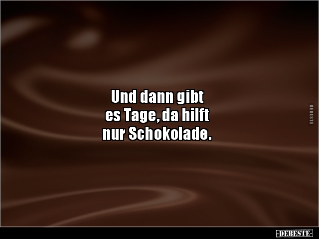 Und dann gibt es Tage, da hilft nur Schokolade. - Lustige Bilder | DEBESTE.de