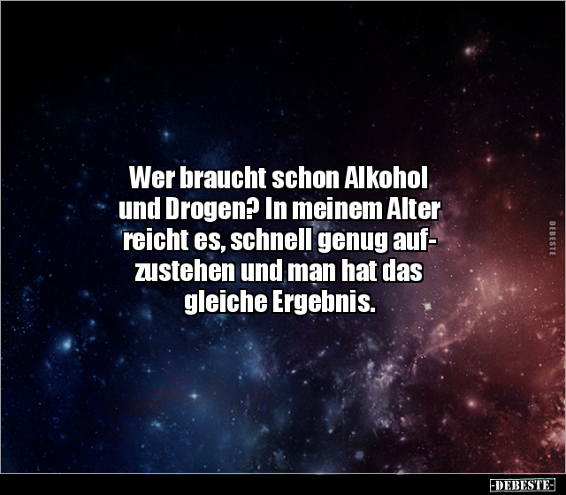 Wer braucht schon Alkohol und Drogen? In meinem Alter.. - Lustige Bilder | DEBESTE.de