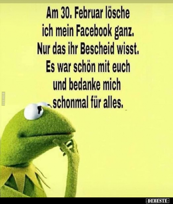 Am 30. Februar lösche ich mein Facebook ganz. Nur das ihr.. - Lustige Bilder | DEBESTE.de