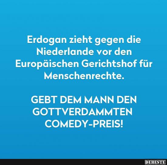 Erdogan zieht gegen die Niederlande vor den Europäischen.. - Lustige Bilder | DEBESTE.de