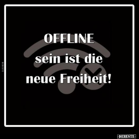 OFFLINE sein ist die neue Freiheit!.. - Lustige Bilder | DEBESTE.de