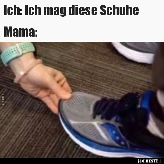 Ich: Ich mag diese Schuhe Mama.. - Lustige Bilder | DEBESTE.de