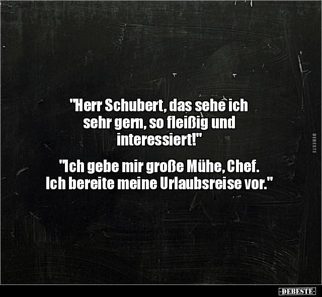 "Herr Schubert, das sehe ich sehr gern, so fleißig und.." - Lustige Bilder | DEBESTE.de