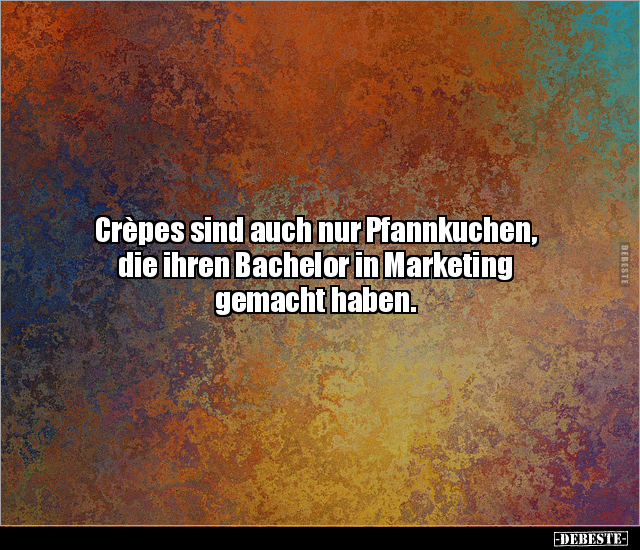 Crèpes sind auch nur Pfannkuchen, die ihren Bachelor in.. - Lustige Bilder | DEBESTE.de