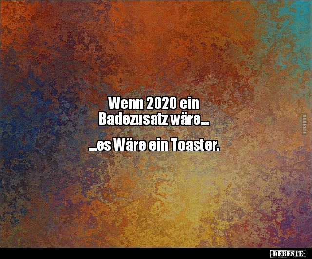 Wenn 2020 ein Badezusatz wäre... ...es Wäre ein.. - Lustige Bilder | DEBESTE.de