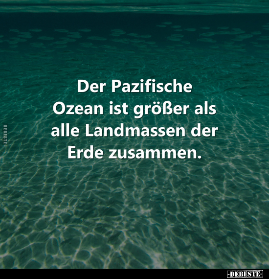 Der Pazifische Ozean ist größer als alle Landmassen.. - Lustige Bilder | DEBESTE.de