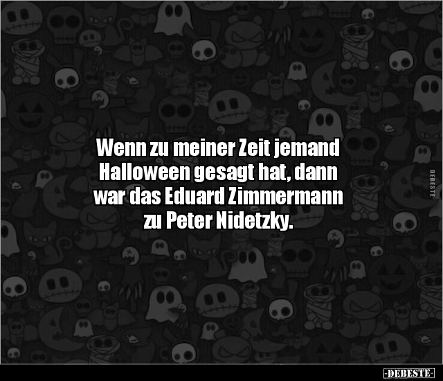 Wenn zu meiner Zeit jemand Halloween gesagt hat, dann war.. - Lustige Bilder | DEBESTE.de
