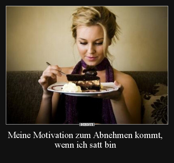 Meine Motivation zum Abnehmen kommt, wenn ich satt bin.. - Lustige Bilder | DEBESTE.de