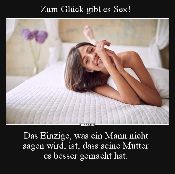 Zum Glück gibt es S*ex!  Das Einzige, was ein Mann nicht.. - Lustige Bilder | DEBESTE.de