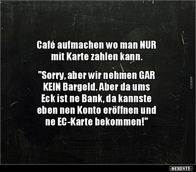 Café aufmachen wo man NUR mit Karte zahlen.. - Lustige Bilder | DEBESTE.de