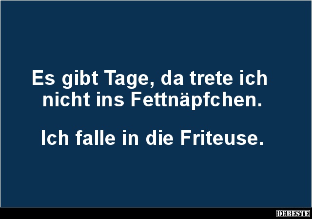 Es gibt Tage, da trete ich nicht ins Fettnäpfchen.. - Lustige Bilder | DEBESTE.de