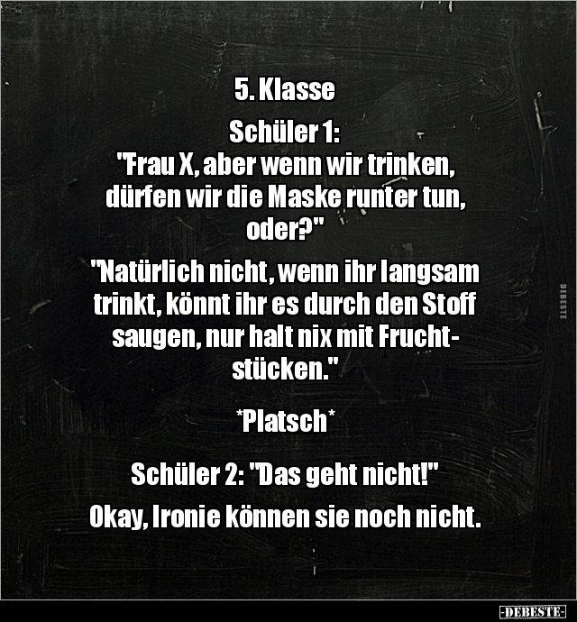 5. Klasse: Schüler 1: "Frau X, aber wenn wir trinken.." - Lustige Bilder | DEBESTE.de