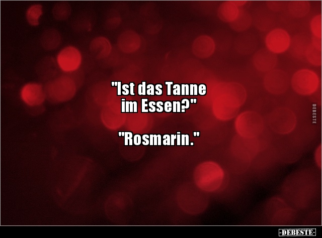 "Ist das Tanne im Essen?" "Rosmarin.".. - Lustige Bilder | DEBESTE.de