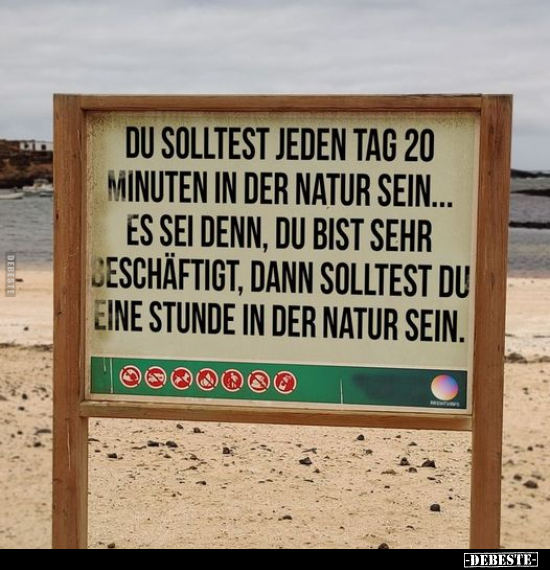 Du solltest jeden Tag 20 Minuten in der Natur sein... - Lustige Bilder | DEBESTE.de