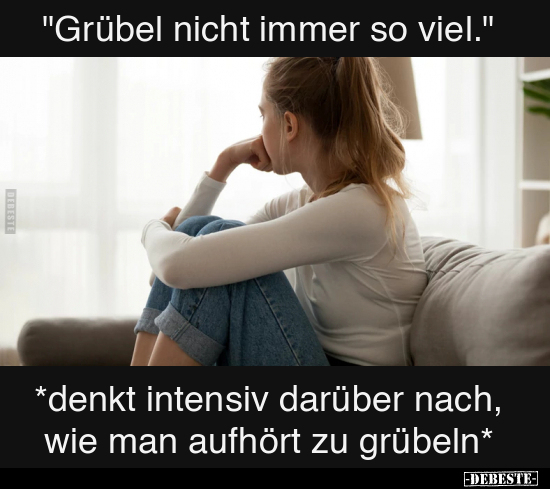 "Grübel nicht immer so viel.".. - Lustige Bilder | DEBESTE.de
