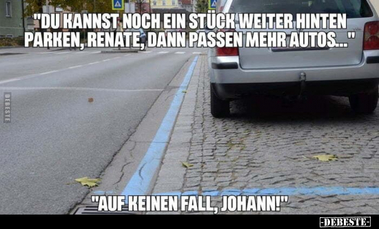 "Du kannst noch ein Stück weiter hinten parken, Renate.." - Lustige Bilder | DEBESTE.de