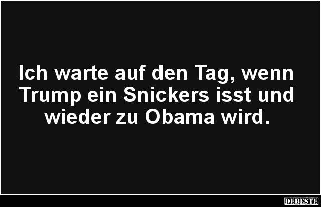 Ich warte auf den Tag, wenn Trump ein Snickers isst.. - Lustige Bilder | DEBESTE.de