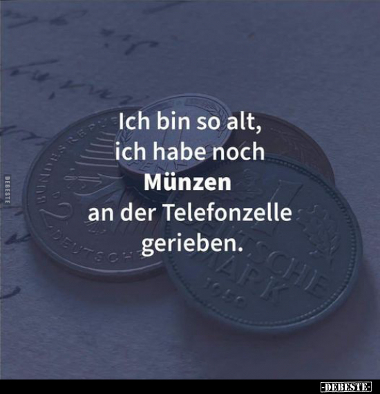 Ich bin so alt, ich habe noch Münzen an der Telefonzelle.. - Lustige Bilder | DEBESTE.de